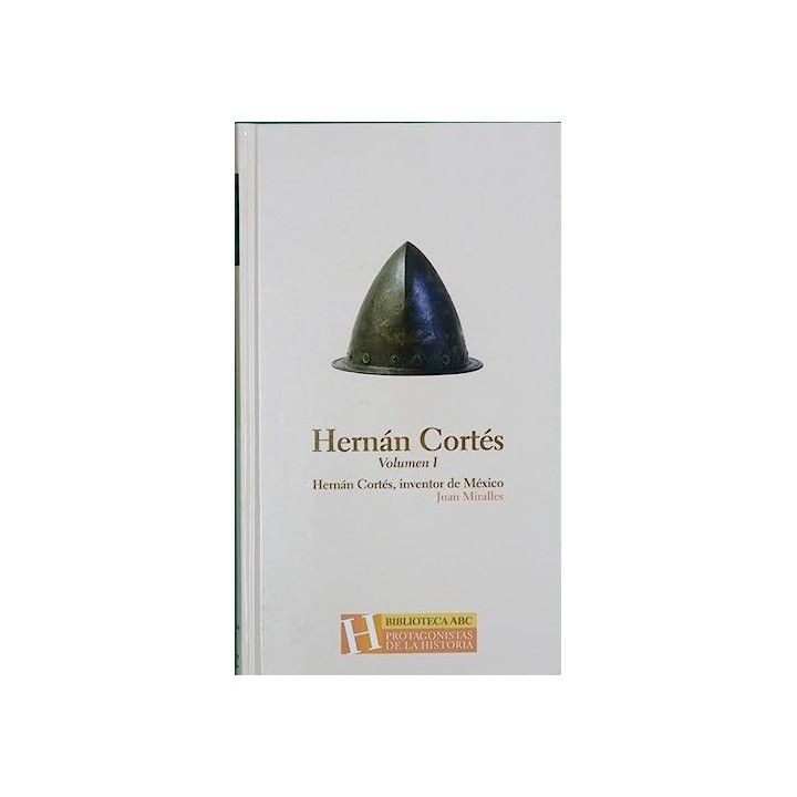 Hernán Cortés, inventor de México. Volumen I